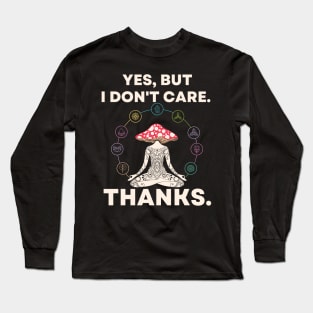 Yes, But I Don't Care. Thanks. Yoga Meditation Mushroom Long Sleeve T-Shirt